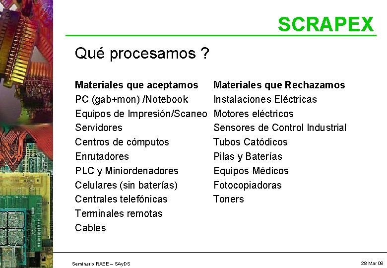 SCRAPEX Qué procesamos ? Materiales que aceptamos PC (gab+mon) /Notebook Equipos de Impresión/Scaneo Servidores