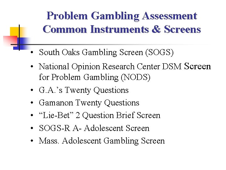 Problem Gambling Assessment Common Instruments & Screens • South Oaks Gambling Screen (SOGS) •