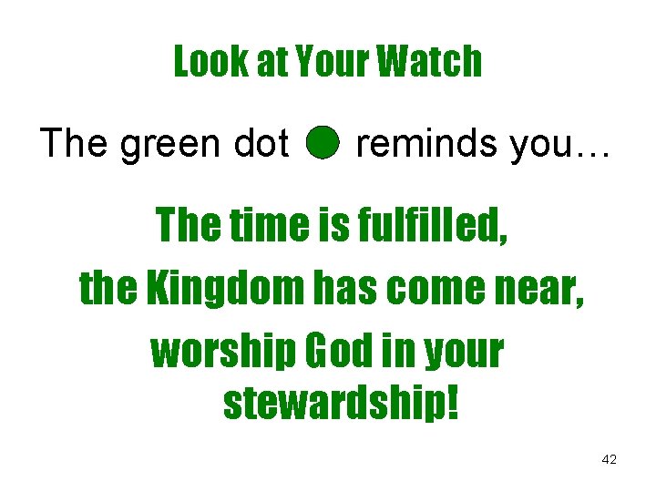 Look at Your Watch The green dot reminds you… The time is fulfilled, the