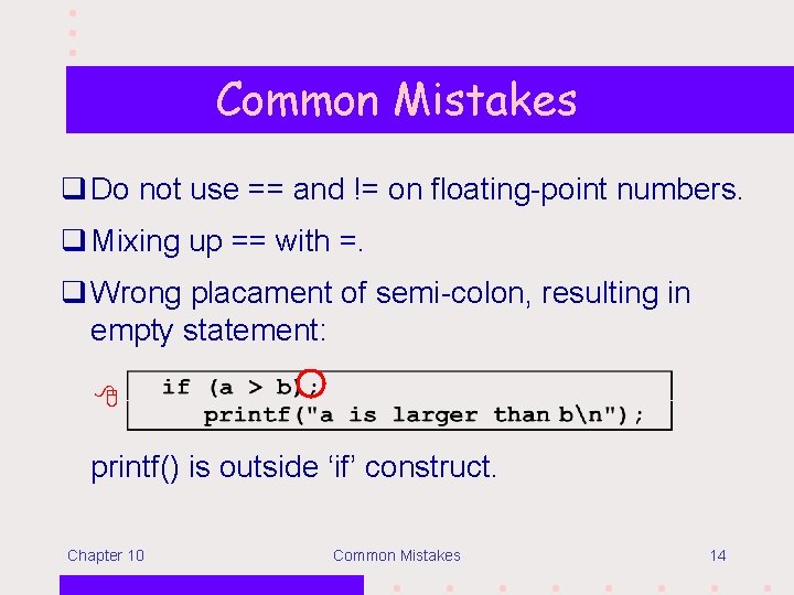 Common Mistakes q Do not use == and != on floating-point numbers. q Mixing