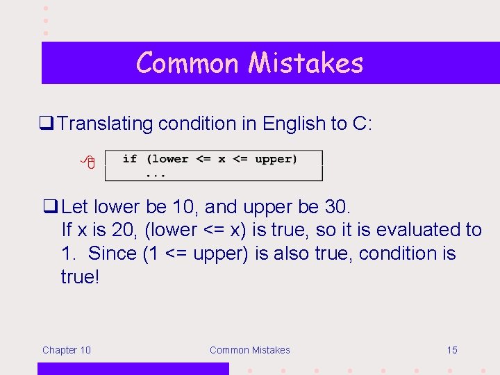 Common Mistakes q Translating condition in English to C: q Let lower be 10,