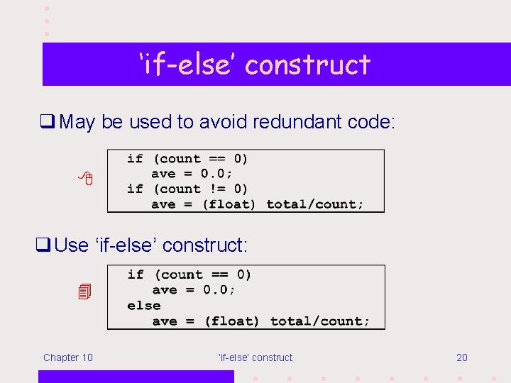 ‘if-else’ construct q May be used to avoid redundant code: q Use ‘if-else’ construct: