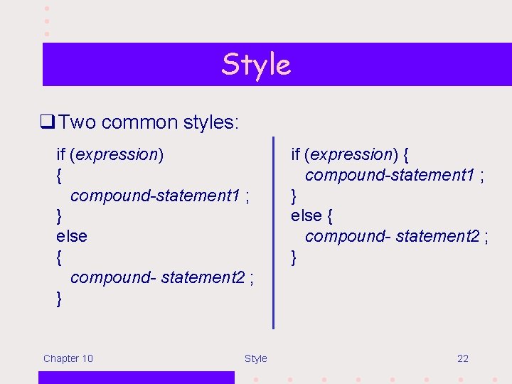Style q Two common styles: if (expression) { compound-statement 1 ; } else {