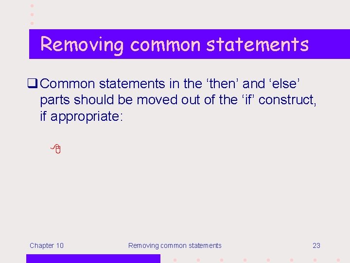 Removing common statements q Common statements in the ‘then’ and ‘else’ parts should be