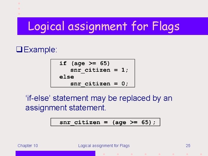 Logical assignment for Flags q Example: ‘if-else’ statement may be replaced by an assignment