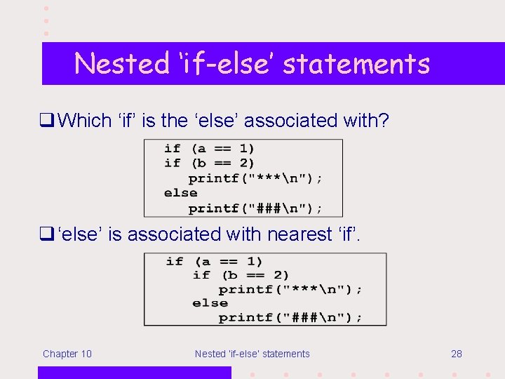 Nested ‘if-else’ statements q Which ‘if’ is the ‘else’ associated with? q ‘else’ is