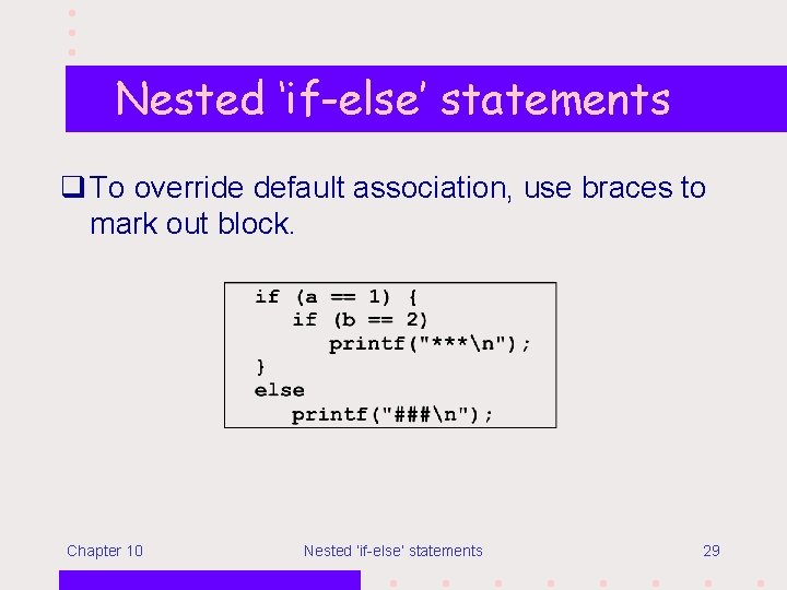 Nested ‘if-else’ statements q To override default association, use braces to mark out block.