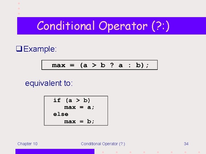 Conditional Operator (? : ) q Example: equivalent to: Chapter 10 Conditional Operator (?