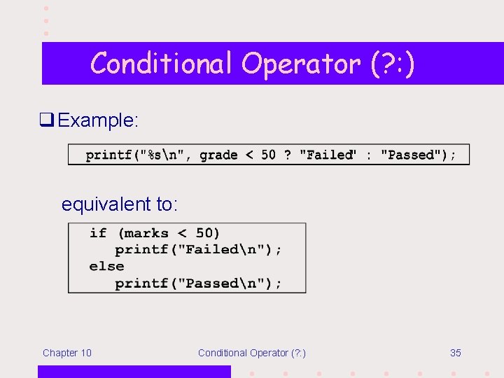 Conditional Operator (? : ) q Example: equivalent to: Chapter 10 Conditional Operator (?