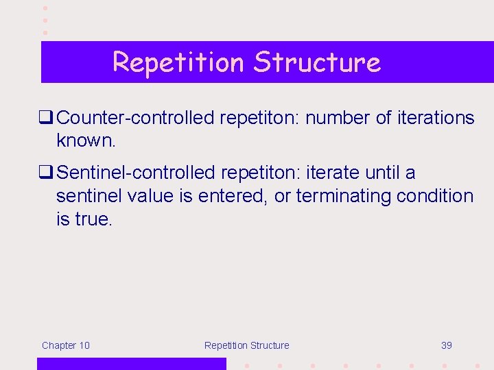 Repetition Structure q Counter-controlled repetiton: number of iterations known. q Sentinel-controlled repetiton: iterate until