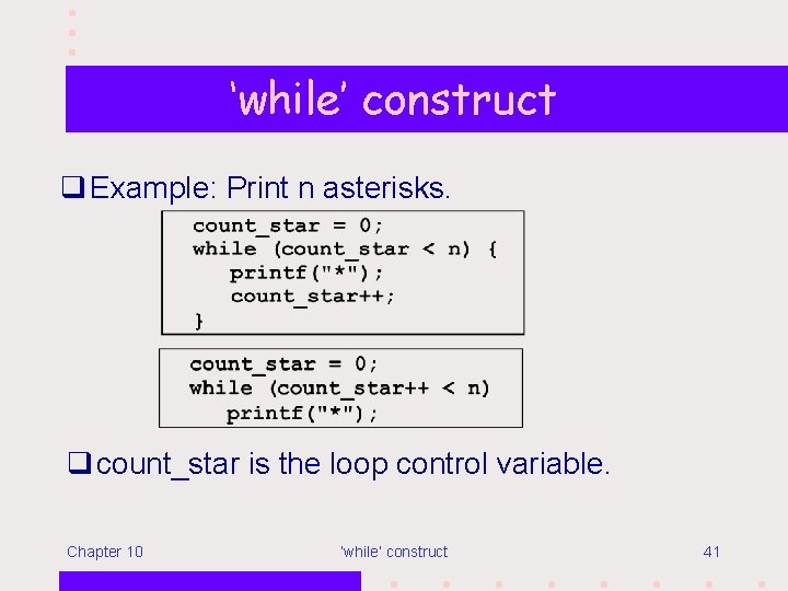 ‘while’ construct q Example: Print n asterisks. q count_star is the loop control variable.