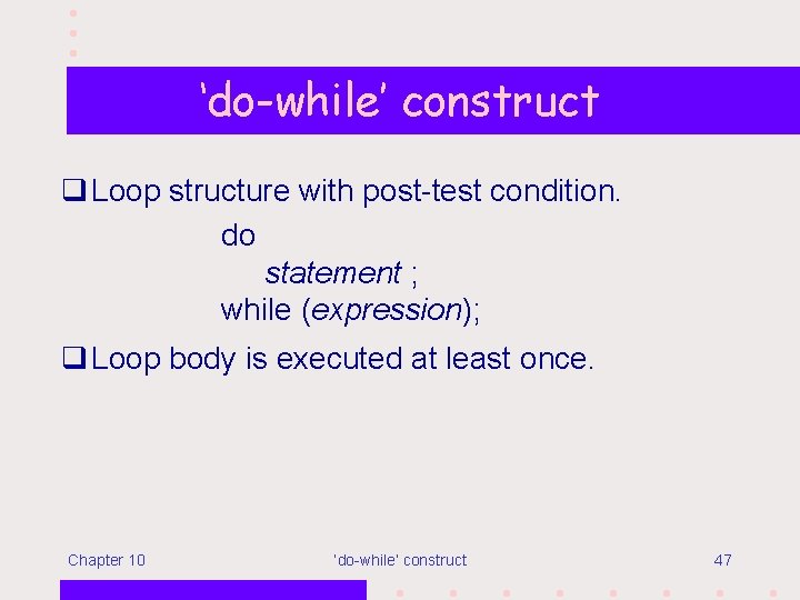 ‘do-while’ construct q Loop structure with post-test condition. do statement ; while (expression); q