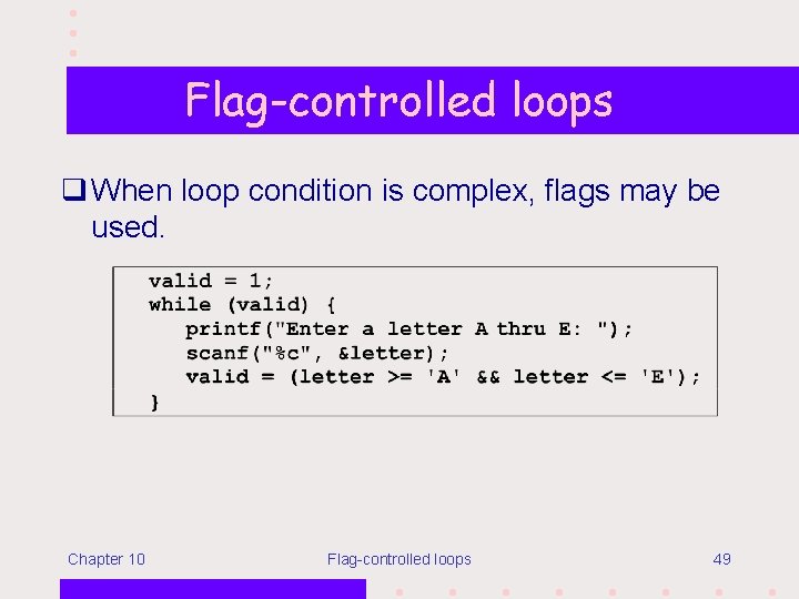 Flag-controlled loops q When loop condition is complex, flags may be used. Chapter 10