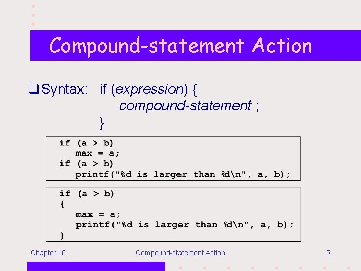 Compound-statement Action q Syntax: if (expression) { compound-statement ; } Chapter 10 Compound-statement Action