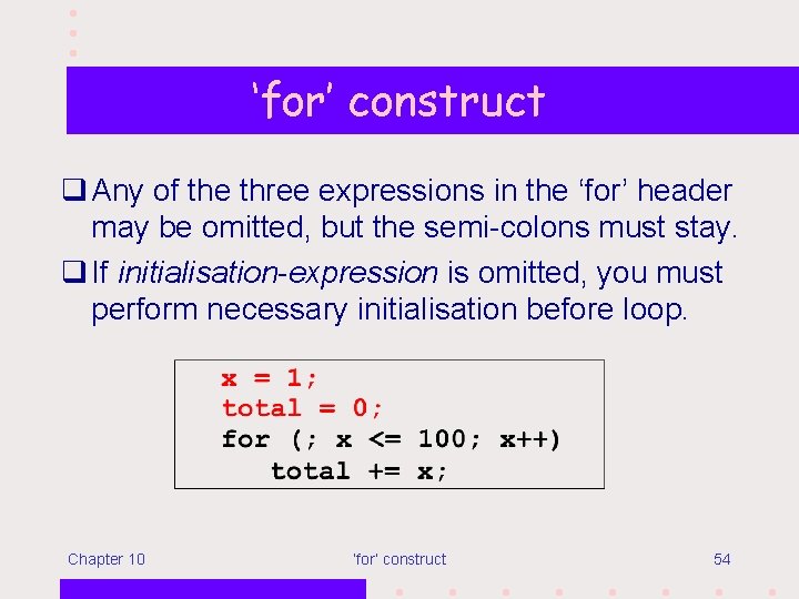 ‘for’ construct q Any of the three expressions in the ‘for’ header may be