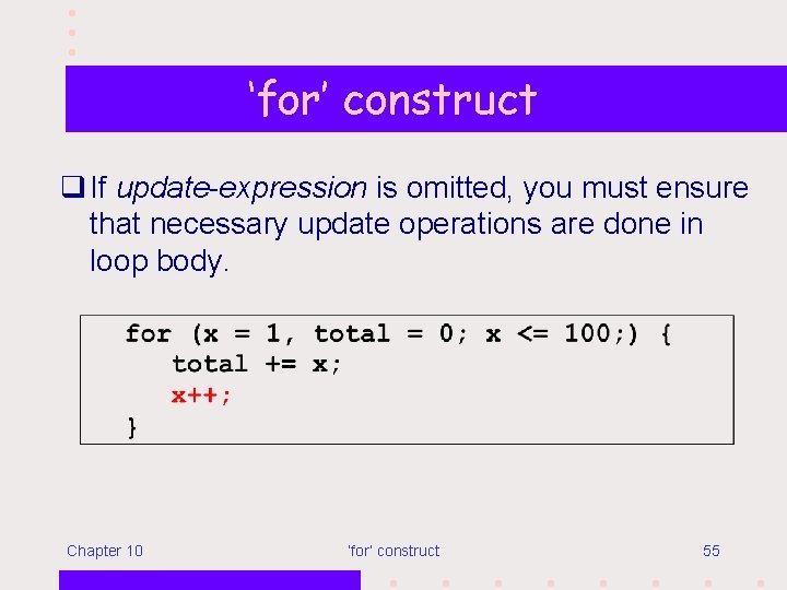 ‘for’ construct q If update-expression is omitted, you must ensure that necessary update operations