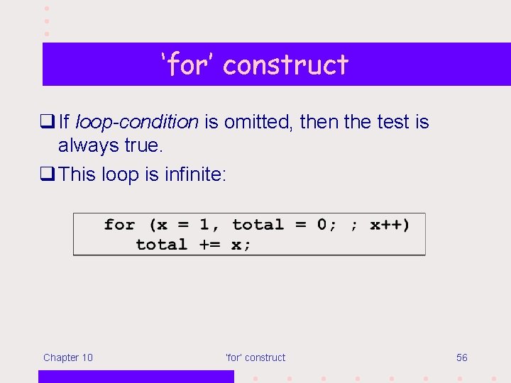 ‘for’ construct q If loop-condition is omitted, then the test is always true. q