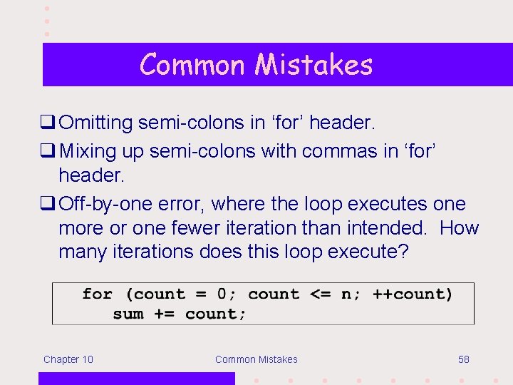 Common Mistakes q Omitting semi-colons in ‘for’ header. q Mixing up semi-colons with commas