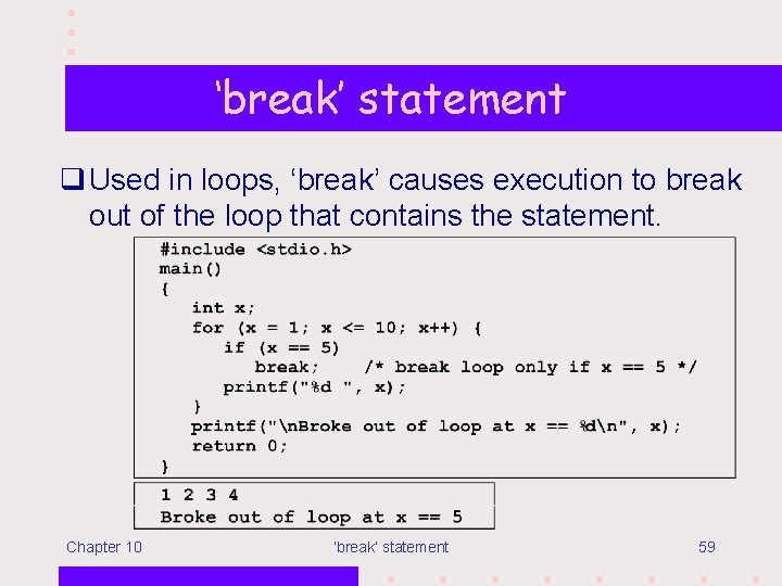 ‘break’ statement q Used in loops, ‘break’ causes execution to break out of the