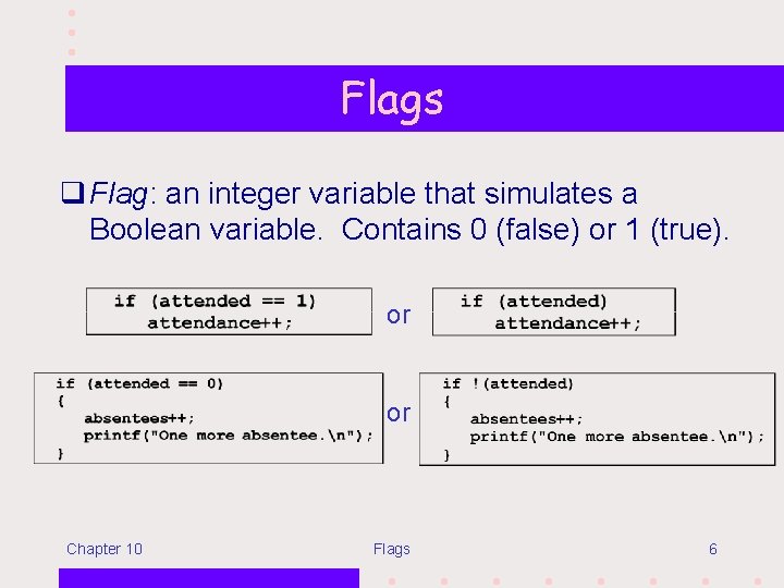 Flags q Flag: an integer variable that simulates a Boolean variable. Contains 0 (false)