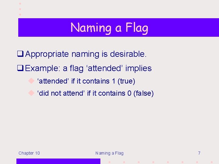 Naming a Flag q Appropriate naming is desirable. q Example: a flag ‘attended’ implies