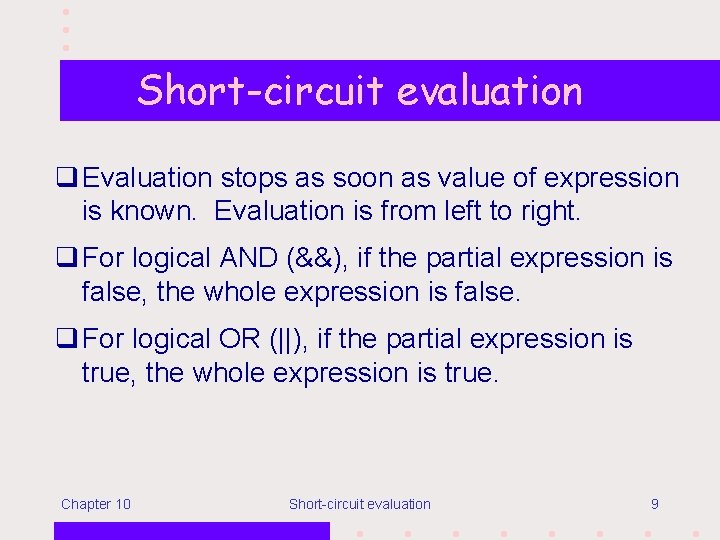 Short-circuit evaluation q Evaluation stops as soon as value of expression is known. Evaluation