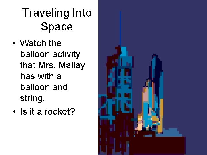 Traveling Into Space • Watch the balloon activity that Mrs. Mallay has with a Traveling Into Space • Watch the balloon activity that Mrs. Mallay has with a