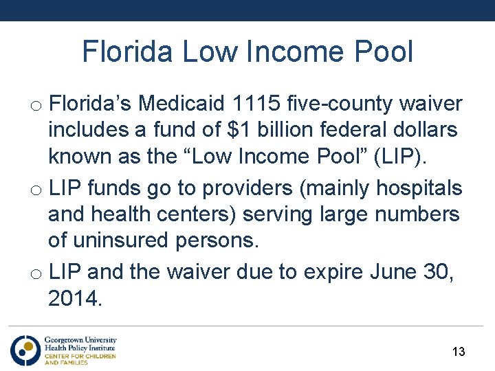 Florida Low Income Pool o Florida’s Medicaid 1115 five-county waiver includes a fund of