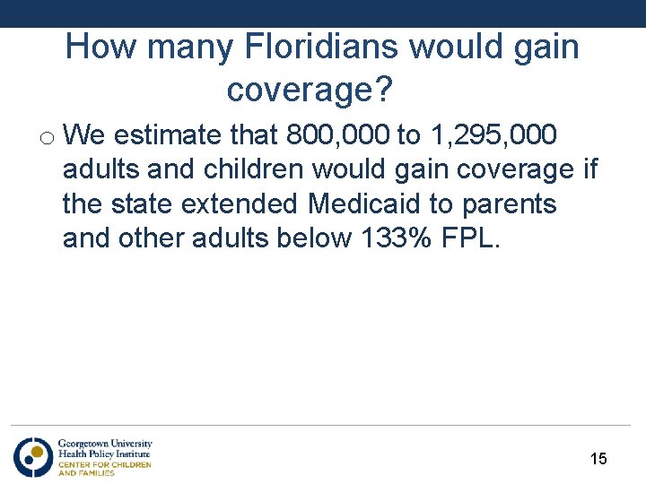 How many Floridians would gain coverage? o We estimate that 800, 000 to 1,