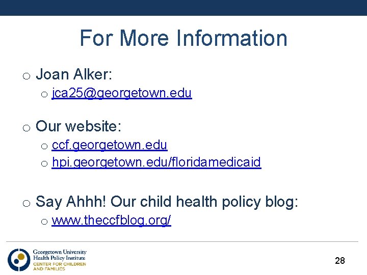 For More Information o Joan Alker: o jca 25@georgetown. edu o Our website: o