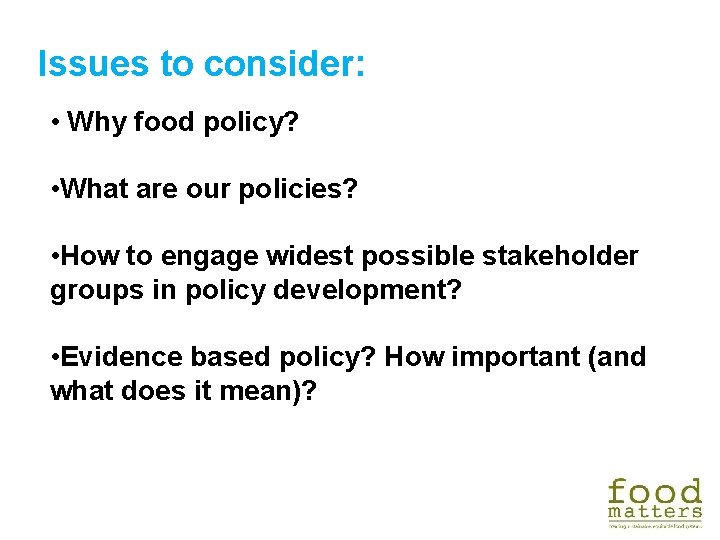Issues to consider: • Why food policy? • What are our policies? • How Issues to consider: • Why food policy? • What are our policies? • How