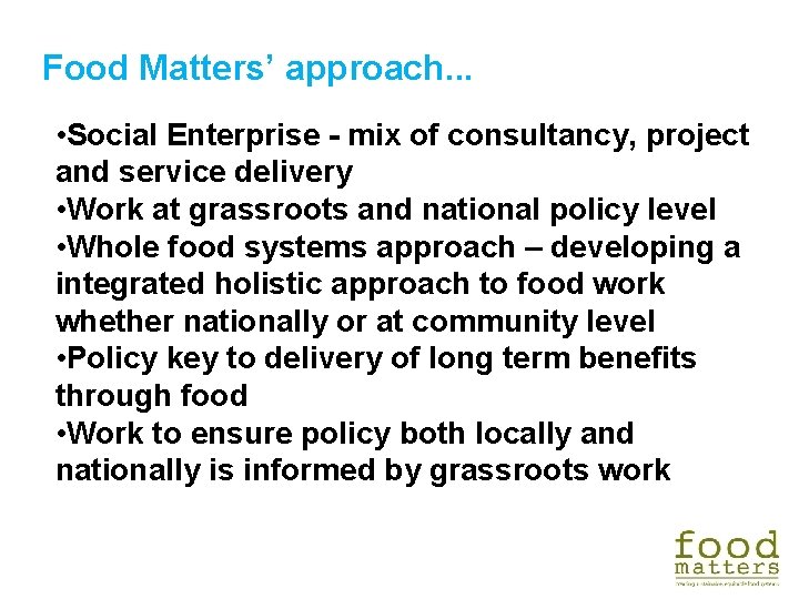 Food Matters’ approach. . . • Social Enterprise - mix of consultancy, project and Food Matters’ approach. . . • Social Enterprise - mix of consultancy, project and