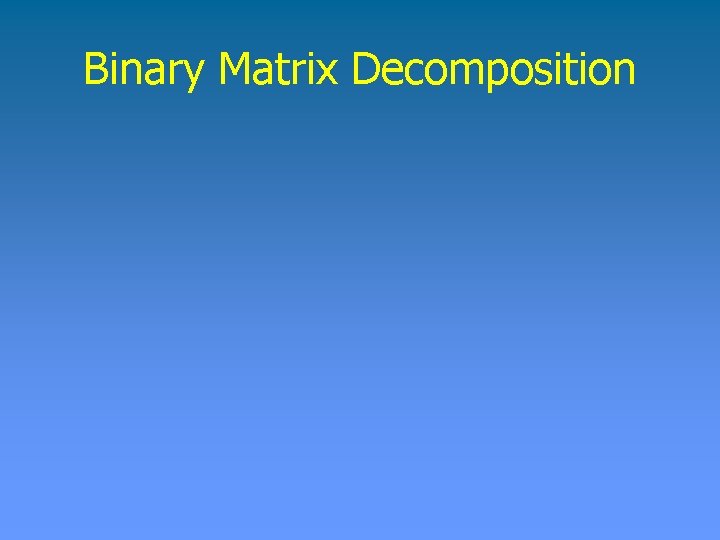 Binary Matrix Decomposition 