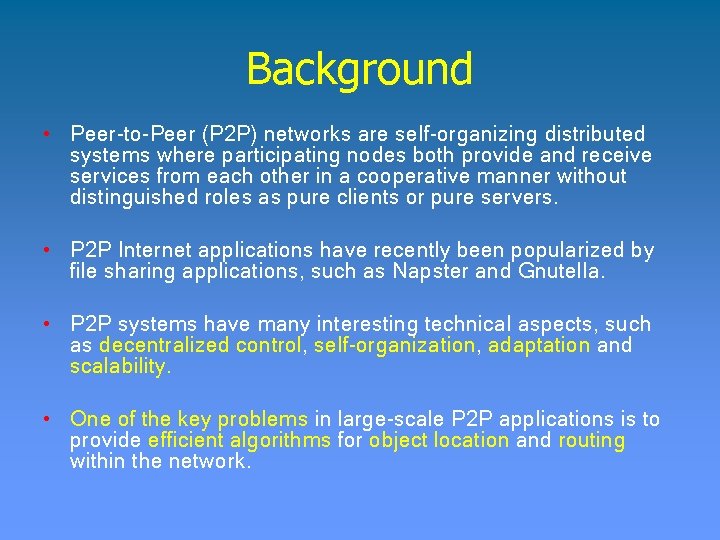Background • Peer-to-Peer (P 2 P) networks are self-organizing distributed systems where participating nodes