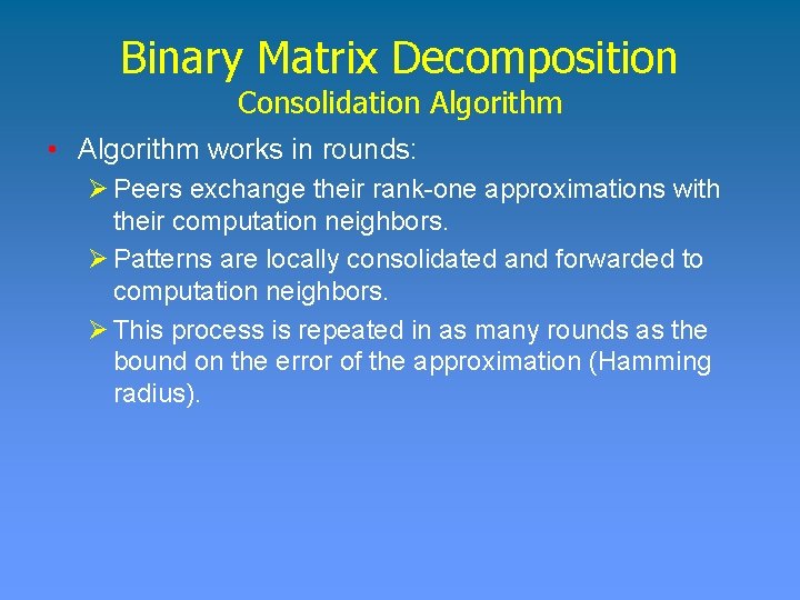 Binary Matrix Decomposition Consolidation Algorithm • Algorithm works in rounds: Ø Peers exchange their