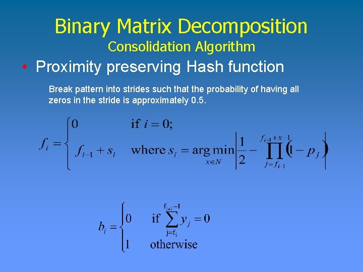 Binary Matrix Decomposition Consolidation Algorithm • Proximity preserving Hash function Break pattern into strides