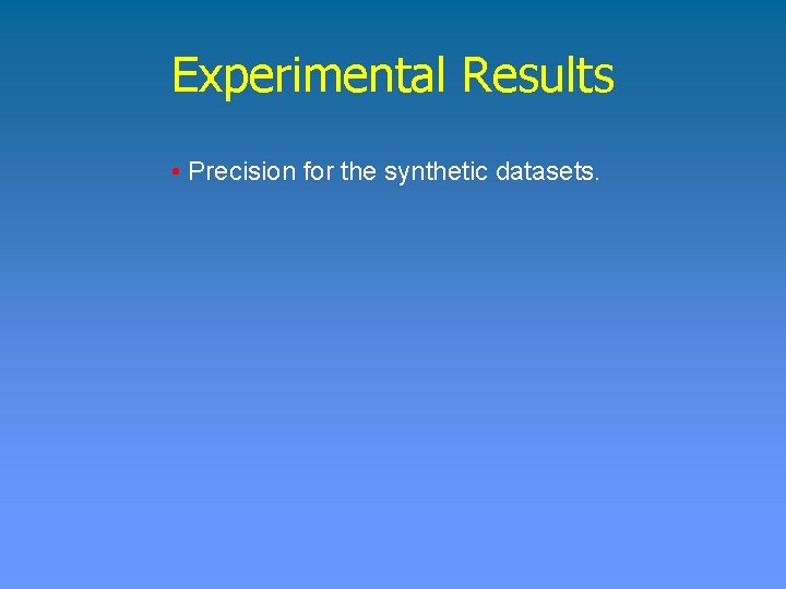 Experimental Results • Precision for the synthetic datasets. 