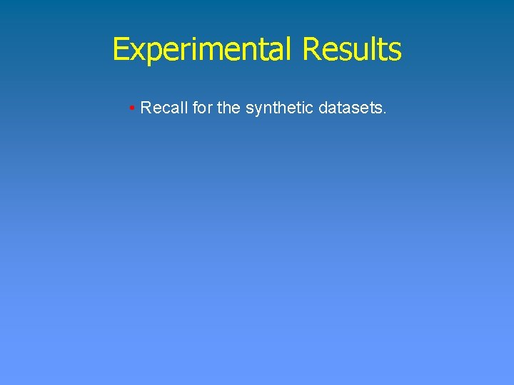 Experimental Results • Recall for the synthetic datasets. 