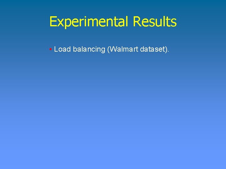 Experimental Results • Load balancing (Walmart dataset). 