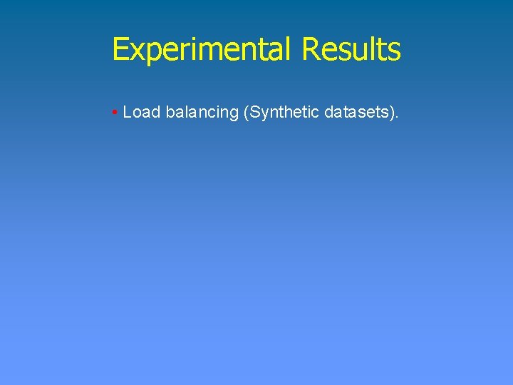 Experimental Results • Load balancing (Synthetic datasets). 