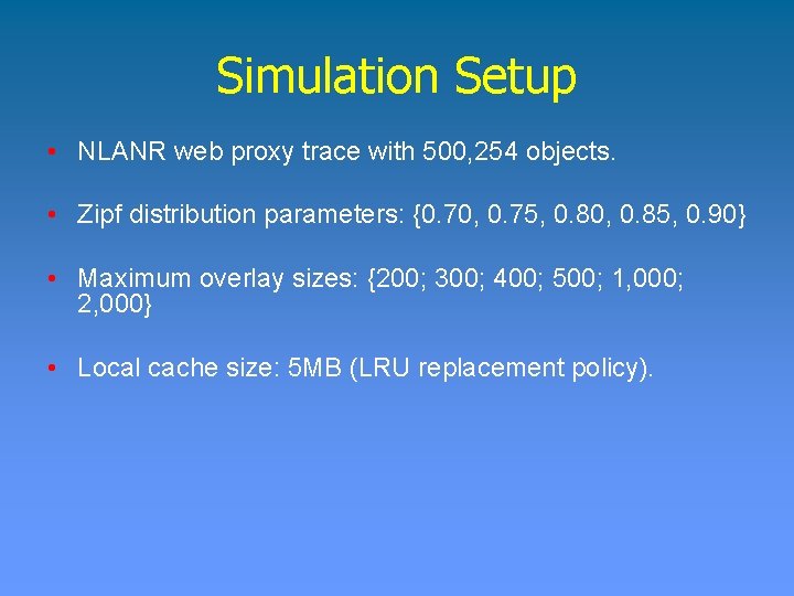 Simulation Setup • NLANR web proxy trace with 500, 254 objects. • Zipf distribution