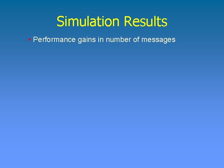 Simulation Results • Performance gains in number of messages 