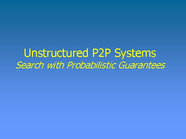 Unstructured P 2 P Systems Search with Probabilistic Guarantees 