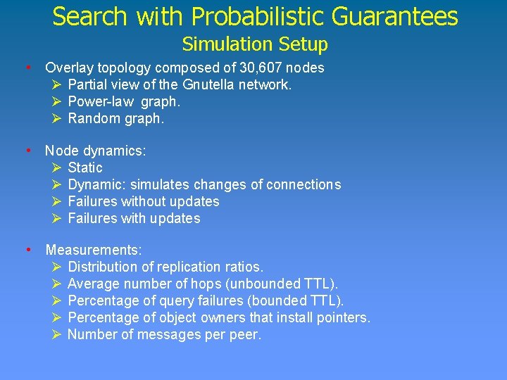 Search with Probabilistic Guarantees Simulation Setup • Overlay topology composed of 30, 607 nodes