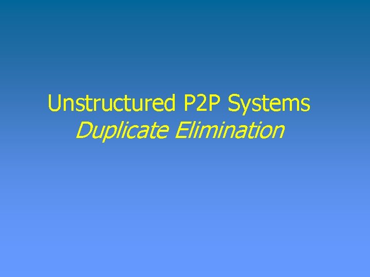 Unstructured P 2 P Systems Duplicate Elimination 