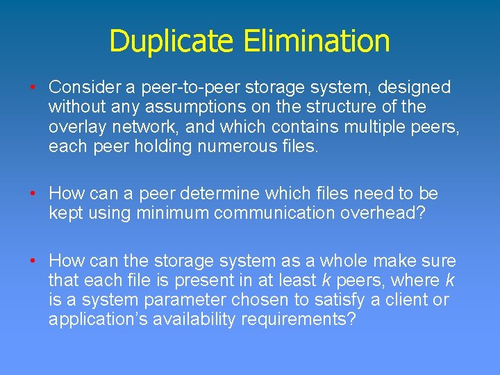Duplicate Elimination • Consider a peer-to-peer storage system, designed without any assumptions on the