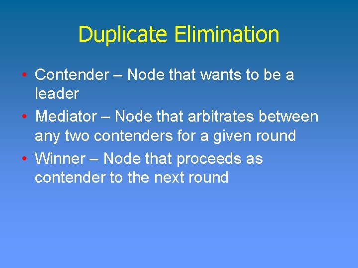 Duplicate Elimination • Contender – Node that wants to be a leader • Mediator