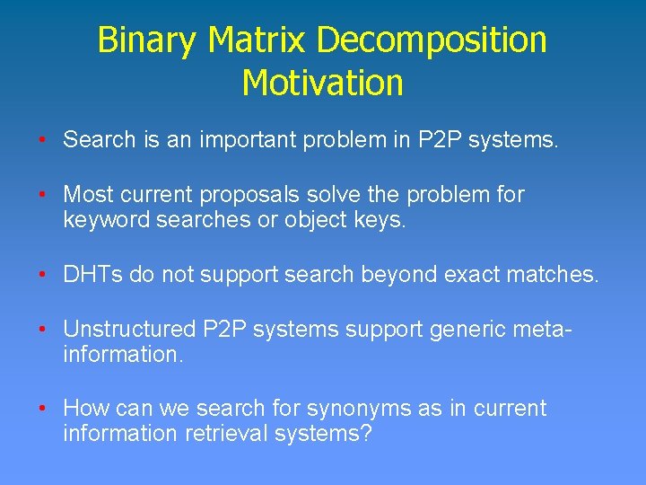 Binary Matrix Decomposition Motivation • Search is an important problem in P 2 P