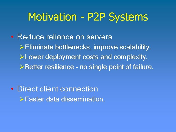 Motivation - P 2 P Systems • Reduce reliance on servers ØEliminate bottlenecks, improve