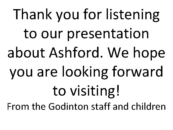 Thank you for listening to our presentation about Ashford. We hope you are looking